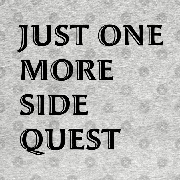 Just One More Side Quest - Gaming Quote Black Font by LozzieElizaDesigns